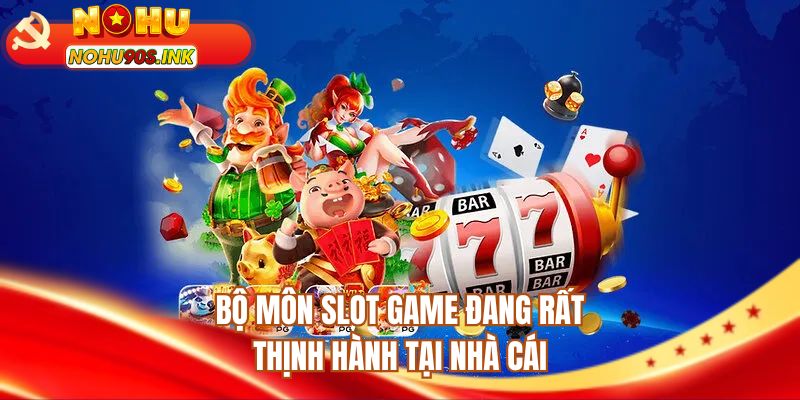 Bộ môn slot game đang rất thịnh hành tại nhà cái
